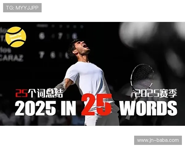 2025网球赛季精彩纷呈 新星崭露头角 经典对决引爆全球球迷热情